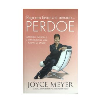 Faça um Favor a Si Mesmo, Perdoe. De Joyce Meyer, Bello Publicações